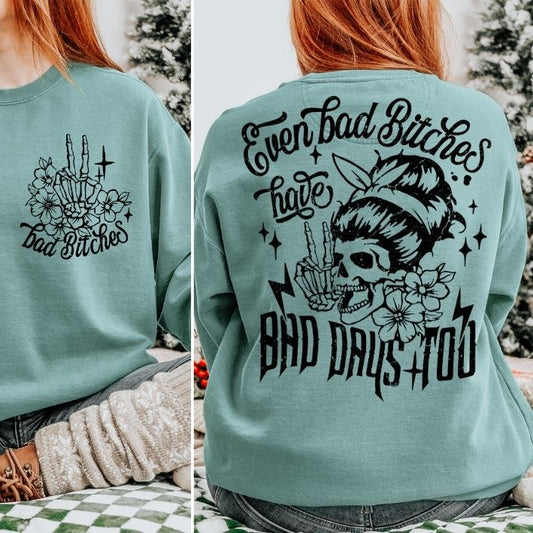 EVEN BAD BITCHES HAVE BAD DAYS TOO (FRONT/BACK)